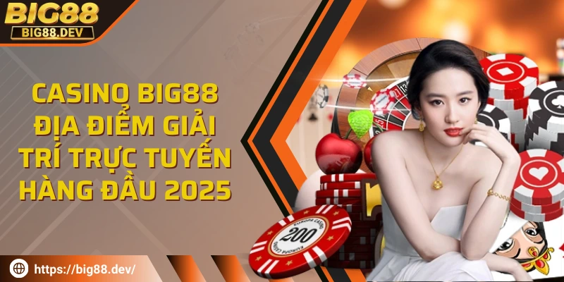 Casino BIG88 - Địa điểm giải trí trực tuyến hàng đầu 2025