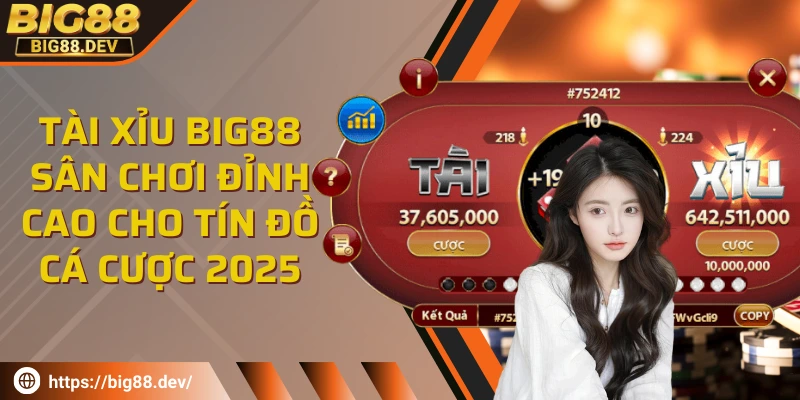 Tài xỉu BIG88 - Sân chơi đỉnh cao cho tín đồ cá cược 2025