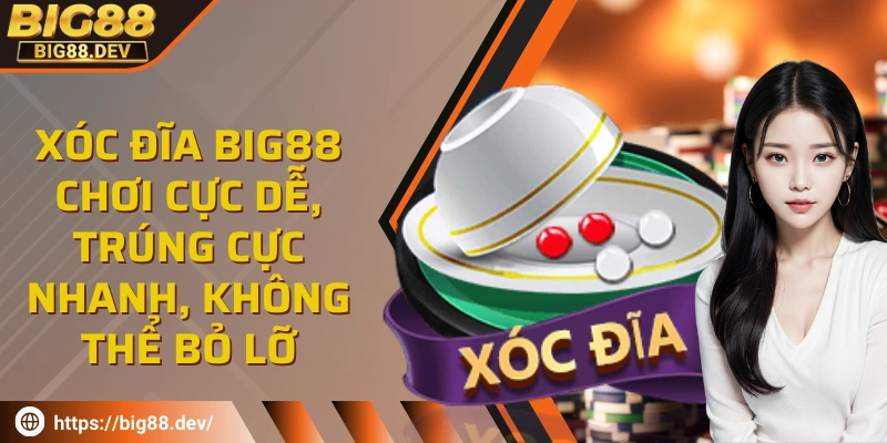 Xóc đĩa BIG88: Chơi cực dễ, trúng cực nhanh, không thể bỏ lỡ